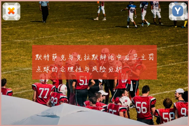 默特萨克与克拉默辩论中后卫主罚点球的合理性与风险分析